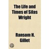 Life and Times of Silas Wright by Ransom H. Gillet