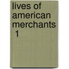 Lives Of American Merchants  1 by Freeman Hunt
