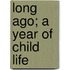 Long Ago; A Year Of Child Life
