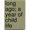 Long Ago; A Year Of Child Life by Ellis Gray