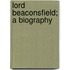 Lord Beaconsfield; A Biography