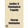 Lucifer; A Theological Tragedy door Professor George Santayana