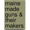 Maine Made Guns & Their Makers door Dwight B. Demeritt