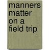 Manners Matter On A Field Trip by Lori Mortensen