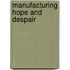 Manufacturing Hope And Despair