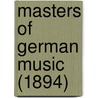 Masters Of German Music (1894) door John Alexander Fuller-Maitland
