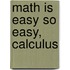 Math Is Easy So Easy, Calculus