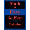 Math Is Easy So Easy, Calculus by Nathaniel Max Rock
