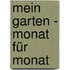 Mein Garten - Monat für Monat