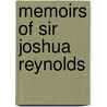 Memoirs Of Sir Joshua Reynolds by James Northcote