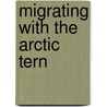 Migrating With the Arctic Tern door Thessaly Catt