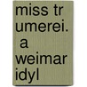 Miss Tr Umerei.  A Weimar Idyl by Albert Morris Bagby