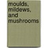 Moulds, Mildews, and Mushrooms