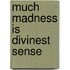 Much Madness Is Divinest Sense