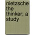 Nietzsche the Thinker; A Study