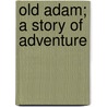 Old Adam; A Story of Adventure door Arnold Bennettt