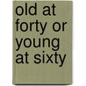 Old At Forty Or Young At Sixty door Robert Sproul Carroll