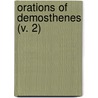 Orations Of Demosthenes (V. 2) by Demosthenes Demosthenes