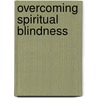 Overcoming Spiritual Blindness door James P. Gills