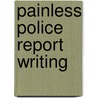 Painless Police Report Writing by Joseph N. Davis