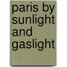 Paris by Sunlight and Gaslight door James D. McCabe