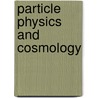 Particle Physics and Cosmology door D. Kazakov