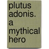 Plutus Adonis. A Mythical Hero door Sara M. Hardwich