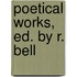 Poetical Works, Ed. By R. Bell