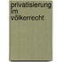 Privatisierung im Völkerrecht