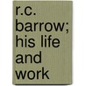 R.C. Barrow; His Life And Work door Frank H. Barrow