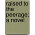 Raised To The Peerage; A Novel