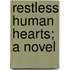 Restless Human Hearts; A Novel