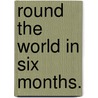 Round The World In Six Months. door Edward Smith Bridges