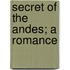Secret Of The Andes; A Romance