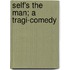 Self's The Man; A Tragi-Comedy