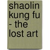 Shaolin Kung Fu - The Lost Art by Love Peter