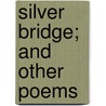 Silver Bridge; And Other Poems by Elizabeth Akers Allen