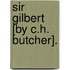 Sir Gilbert [By C.H. Butcher].