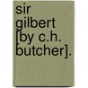Sir Gilbert [By C.H. Butcher]. door Charles Henry Butcher