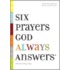 Six Prayers God Always Answers
