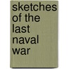 Sketches Of The Last Naval War by Jean Pierre Edmond Jurien De Gravi?re