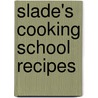 Slade's Cooking School Recipes door Authors Various