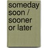 Someday Soon / Sooner or Later