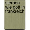 Sterben wie Gott in Frankreich door Michael Böckler