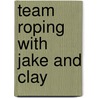 Team Roping With Jake and Clay by Jake Barnes