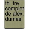 Th  Tre Complet De Alex. Dumas door pere Alexandre Dumas