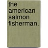 The American Salmon Fisherman. door Henry P. Wells