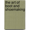 The Art Of Boot And Shoemaking by John Bedford Leno