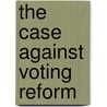 The Case Against Voting Reform door James Forder
