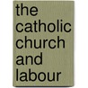 The Catholic Church And Labour door Francis Aidan Gasquet